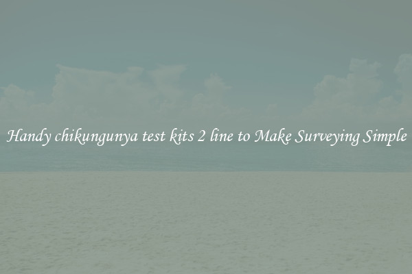Handy chikungunya test kits 2 line to Make Surveying Simple