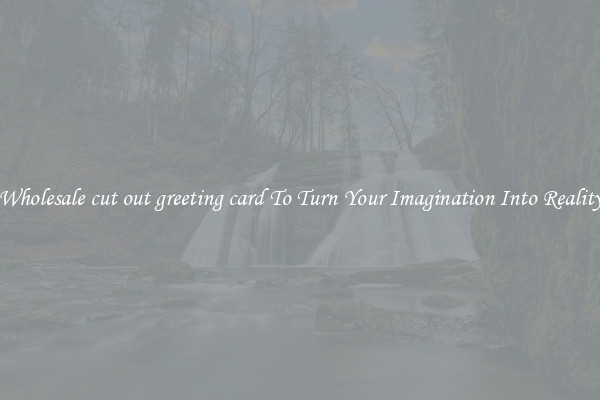 Wholesale cut out greeting card To Turn Your Imagination Into Reality