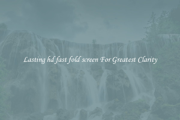 Lasting hd fast fold screen For Greatest Clarity