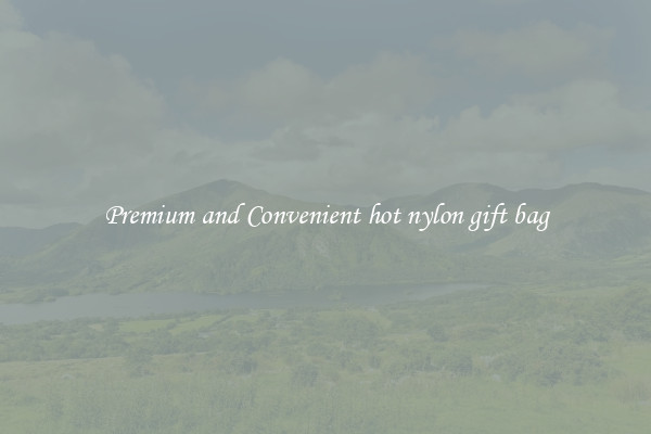 Premium and Convenient hot nylon gift bag
