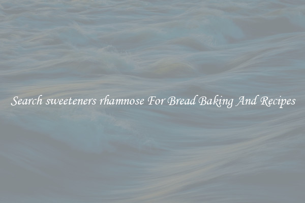 Search sweeteners rhamnose For Bread Baking And Recipes