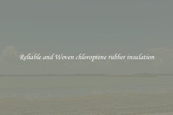 Reliable and Woven chloroprene rubber insulation