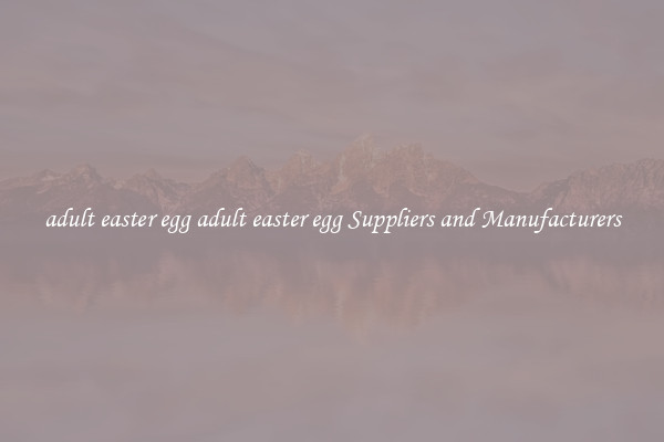 adult easter egg adult easter egg Suppliers and Manufacturers
