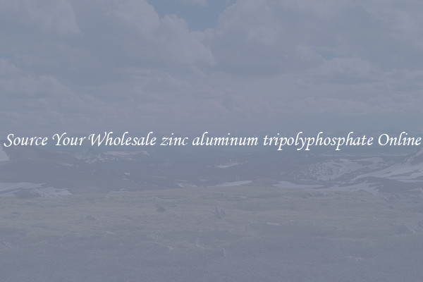 Source Your Wholesale zinc aluminum tripolyphosphate Online