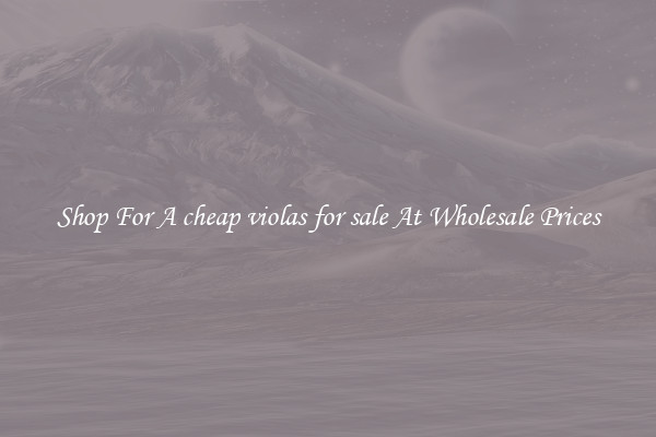 Shop For A cheap violas for sale At Wholesale Prices