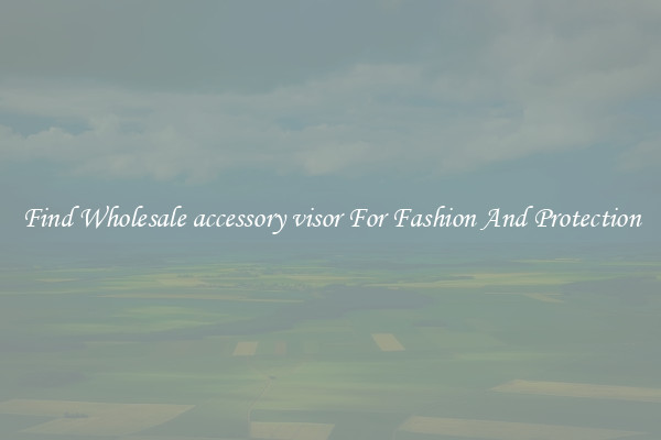 Find Wholesale accessory visor For Fashion And Protection