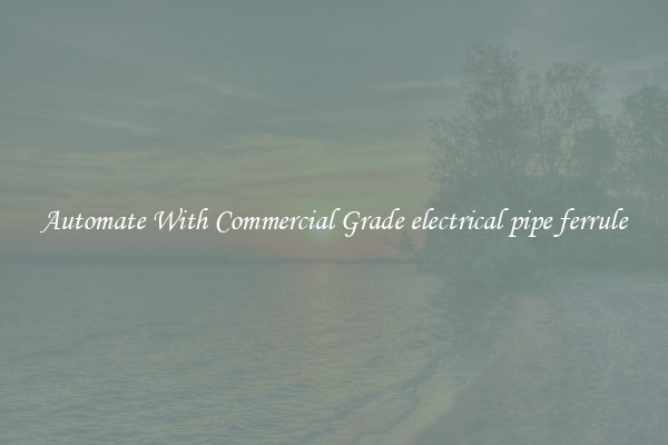 Automate With Commercial Grade electrical pipe ferrule