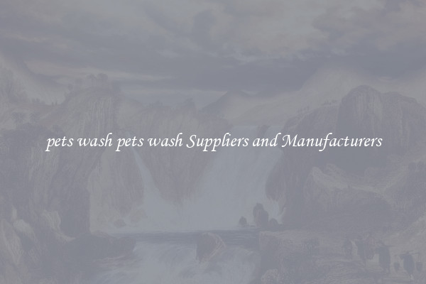 pets wash pets wash Suppliers and Manufacturers