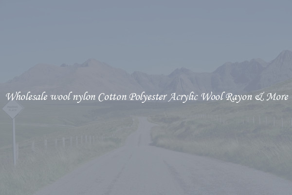 Wholesale wool nylon Cotton Polyester Acrylic Wool Rayon & More