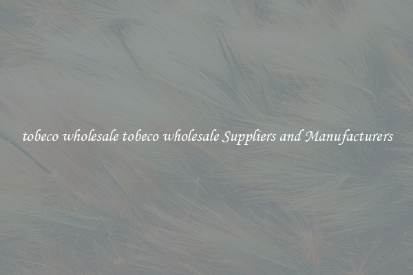 tobeco wholesale tobeco wholesale Suppliers and Manufacturers