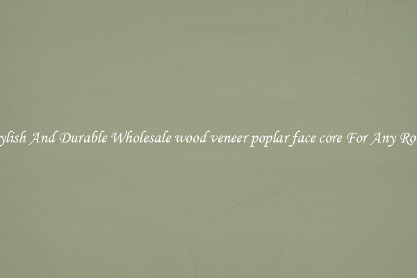 Stylish And Durable Wholesale wood veneer poplar face core For Any Room