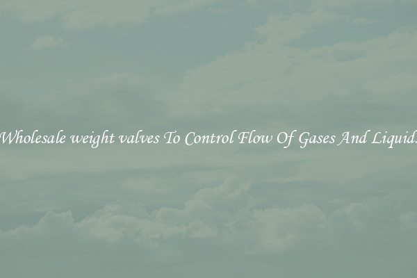 Wholesale weight valves To Control Flow Of Gases And Liquids
