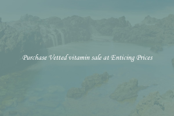 Purchase Vetted vitamin sale at Enticing Prices