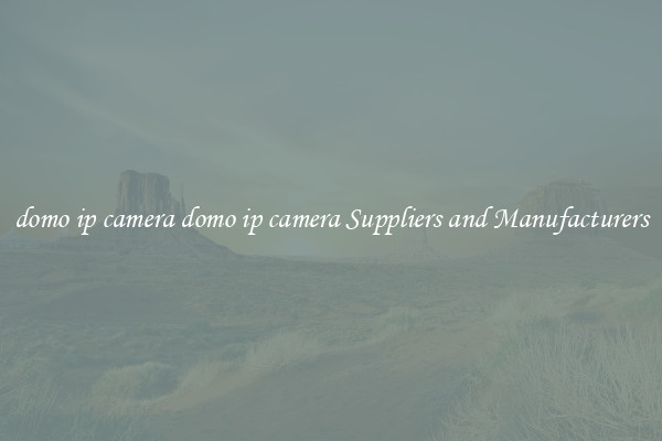 domo ip camera domo ip camera Suppliers and Manufacturers