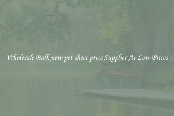 Wholesale Bulk new pet sheet price Supplier At Low Prices