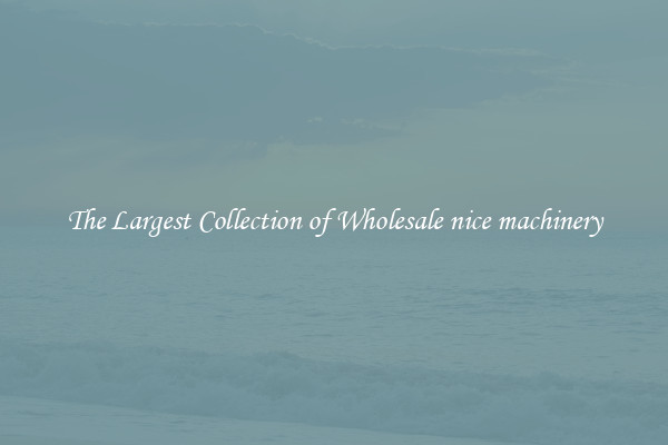 The Largest Collection of Wholesale nice machinery