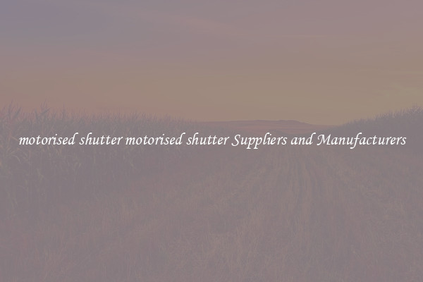 motorised shutter motorised shutter Suppliers and Manufacturers