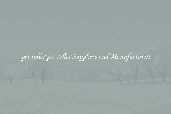pet roller pet roller Suppliers and Manufacturers