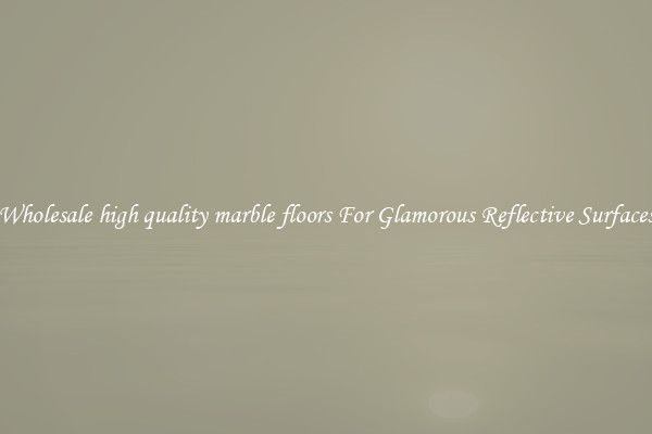 Wholesale high quality marble floors For Glamorous Reflective Surfaces