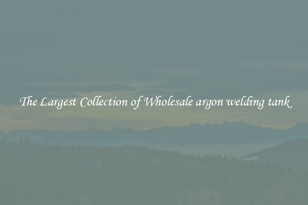 The Largest Collection of Wholesale argon welding tank