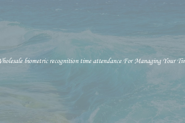 Wholesale biometric recognition time attendance For Managing Your Time