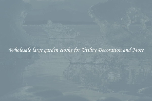 Wholesale large garden clocks for Utility Decoration and More