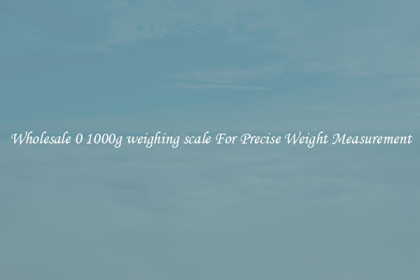 Wholesale 0 1000g weighing scale For Precise Weight Measurement