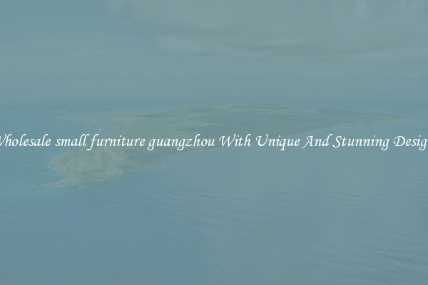 Wholesale small furniture guangzhou With Unique And Stunning Designs