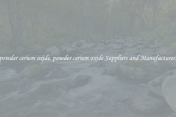 powder cerium oxide, powder cerium oxide Suppliers and Manufacturers