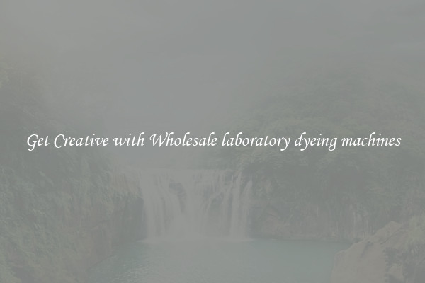 Get Creative with Wholesale laboratory dyeing machines