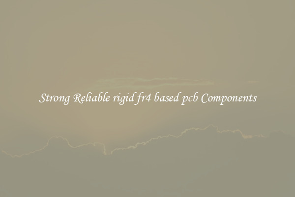Strong Reliable rigid fr4 based pcb Components