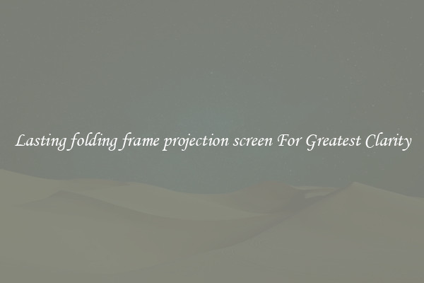 Lasting folding frame projection screen For Greatest Clarity