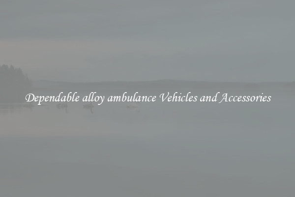 Dependable alloy ambulance Vehicles and Accessories