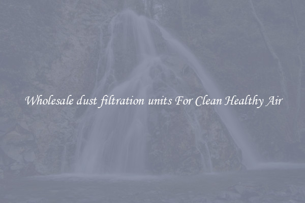 Wholesale dust filtration units For Clean Healthy Air