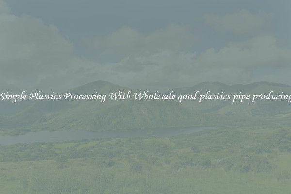 Simple Plastics Processing With Wholesale good plastics pipe producing