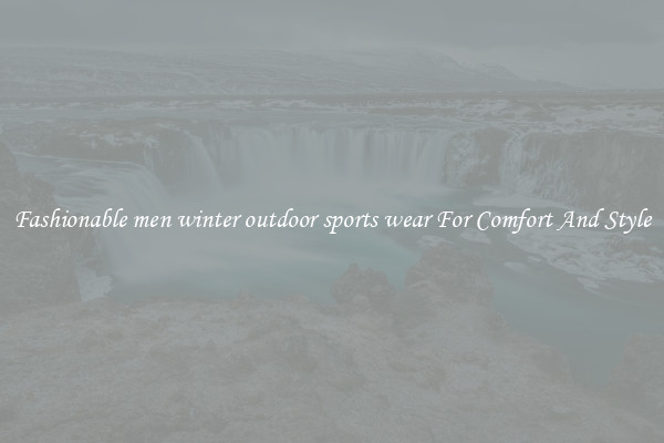 Fashionable men winter outdoor sports wear For Comfort And Style