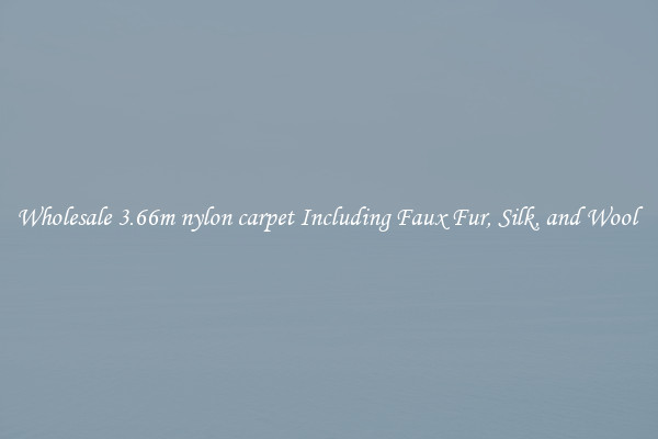 Wholesale 3.66m nylon carpet Including Faux Fur, Silk, and Wool 