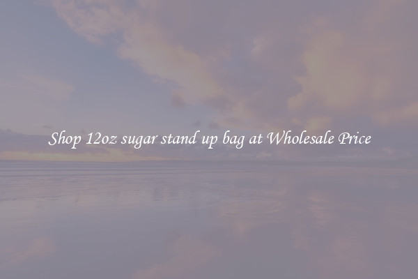 Shop 12oz sugar stand up bag at Wholesale Price