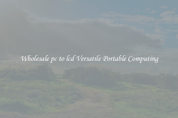 Wholesale pc to lcd Versatile Portable Computing