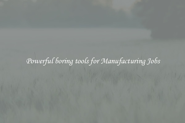 Powerful boring tools for Manufacturing Jobs