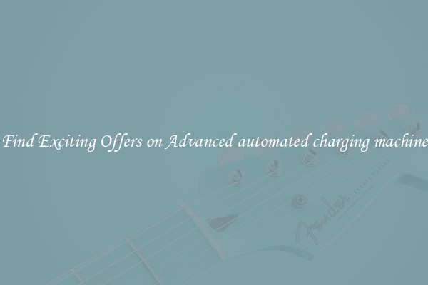 Find Exciting Offers on Advanced automated charging machine