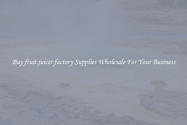 Buy fruit juicer factory Supplies Wholesale For Your Business