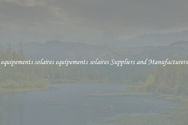 equipements solaires equipements solaires Suppliers and Manufacturers