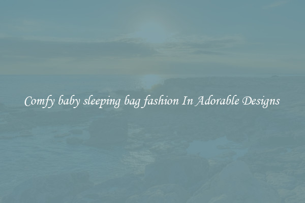 Comfy baby sleeping bag fashion In Adorable Designs 