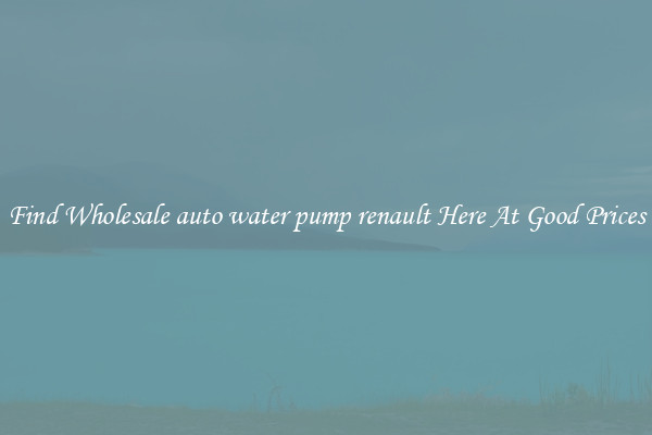 Find Wholesale auto water pump renault Here At Good Prices