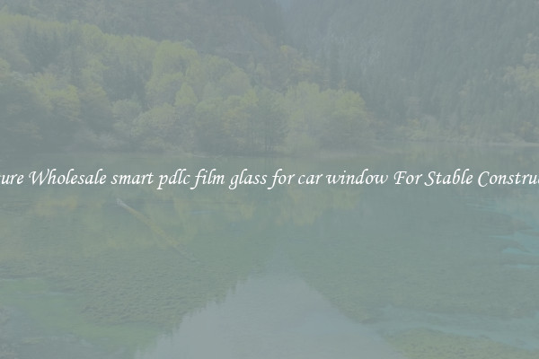Procure Wholesale smart pdlc film glass for car window For Stable Construction