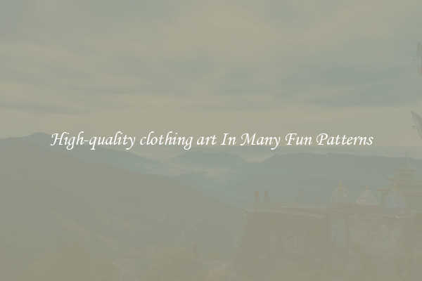 High-quality clothing art In Many Fun Patterns