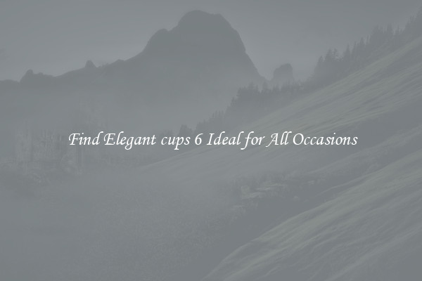 Find Elegant cups 6 Ideal for All Occasions