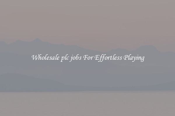 Wholesale plc jobs For Effortless Playing
