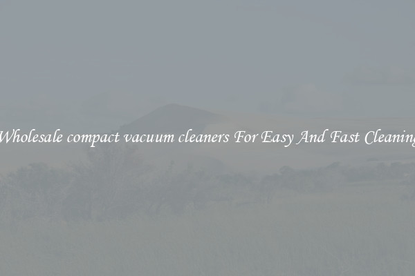 Wholesale compact vacuum cleaners For Easy And Fast Cleaning